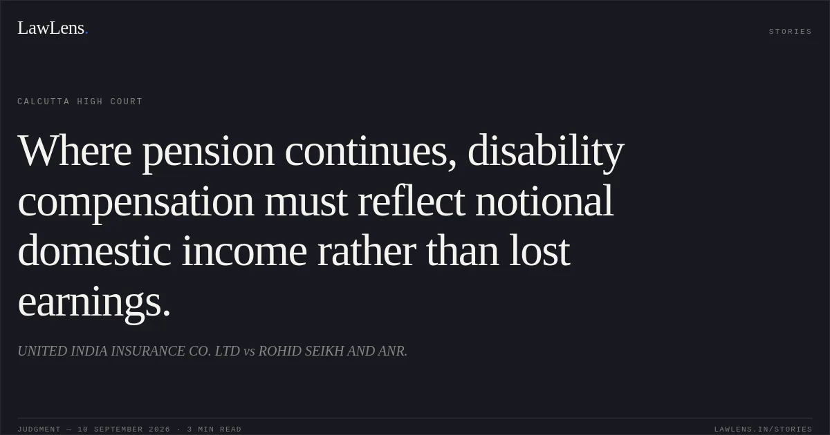 Where pension continues, disability compensation must reflect notional domestic income rather than lost earnings.. UNITED INDIA INSURANCE CO. LTD vs ROHID SEIKH AND ANR.. Calcutta High Court. LawLens