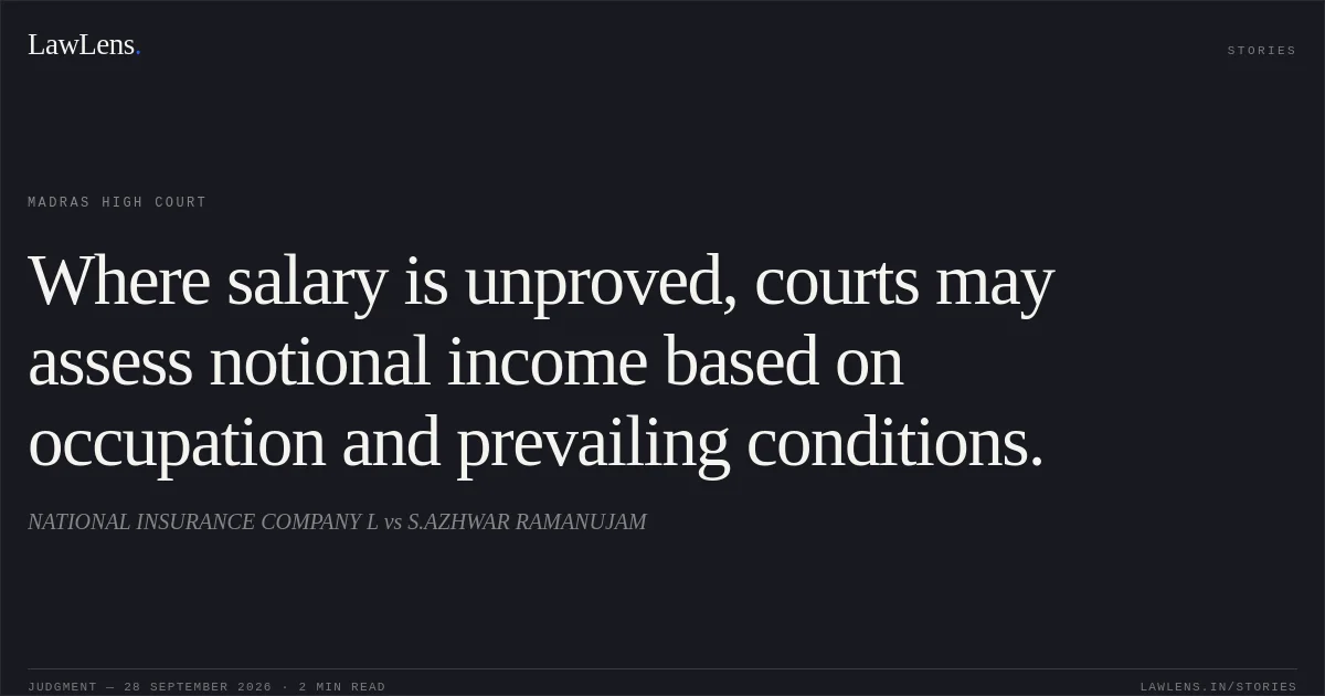 Where salary is unproved, courts may assess notional income based on occupation and prevailing conditions.. NATIONAL INSURANCE COMPANY L vs S.AZHWAR RAMANUJAM. Madras High Court. LawLens