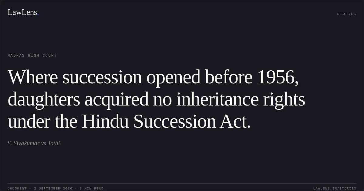 Where succession opened before 1956, daughters acquired no inheritance rights under the Hindu Succession Act.. S. Sivakumar vs Jothi. Madras High Court. LawLens