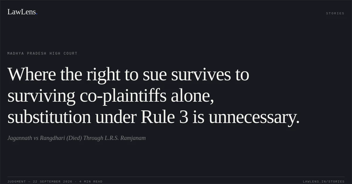 Where the right to sue survives to surviving co-plaintiffs alone, substitution under Rule 3 is unnecessary.. Jagannath vs Rangdhari (Died) Through L.R.S. Ramjanam. Madhya Pradesh High Court. LawLens