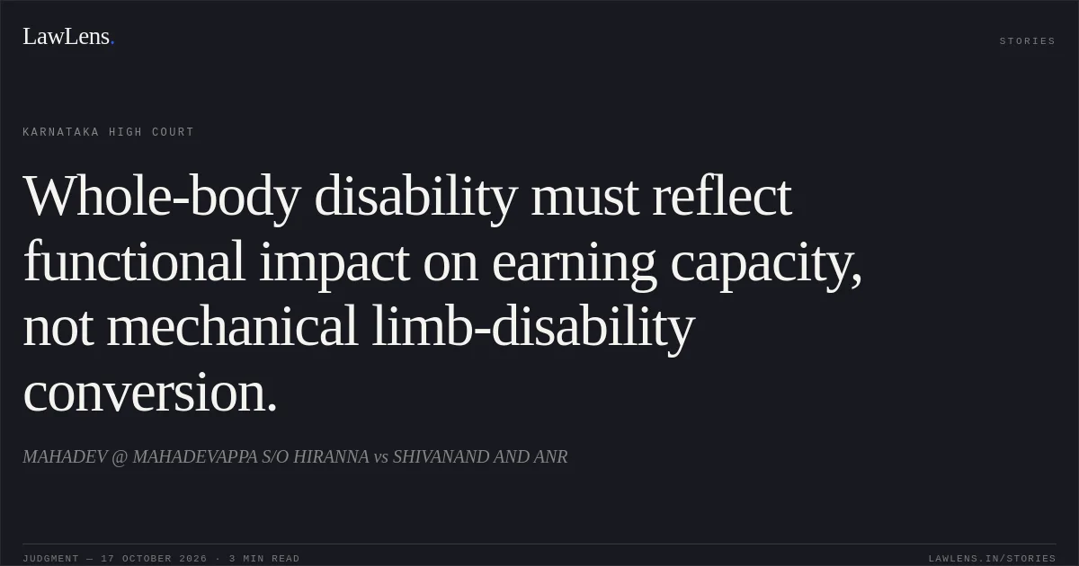 Whole-body disability must reflect functional impact on earning capacity, not mechanical limb-disability conversion.. MAHADEV @ MAHADEVAPPA S/O HIRANNA vs SHIVANAND AND ANR. Karnataka High Court. LawLens