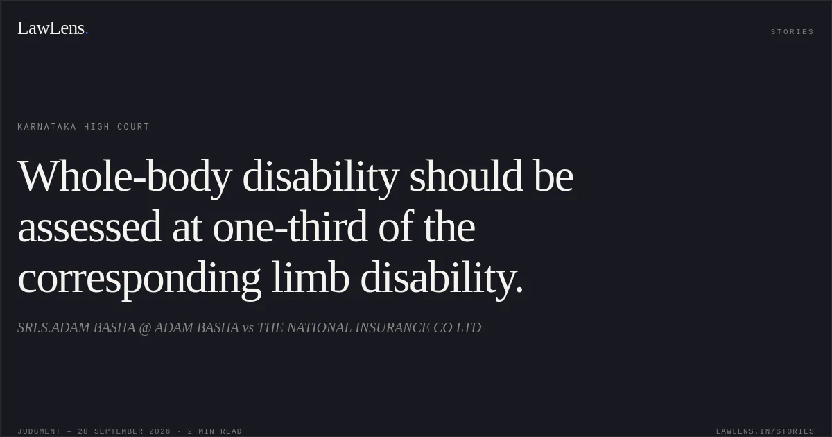 Whole-body disability should be assessed at one-third of the corresponding limb disability.. SRI.S.ADAM BASHA @ ADAM BASHA vs THE NATIONAL INSURANCE CO LTD. Karnataka High Court. LawLens