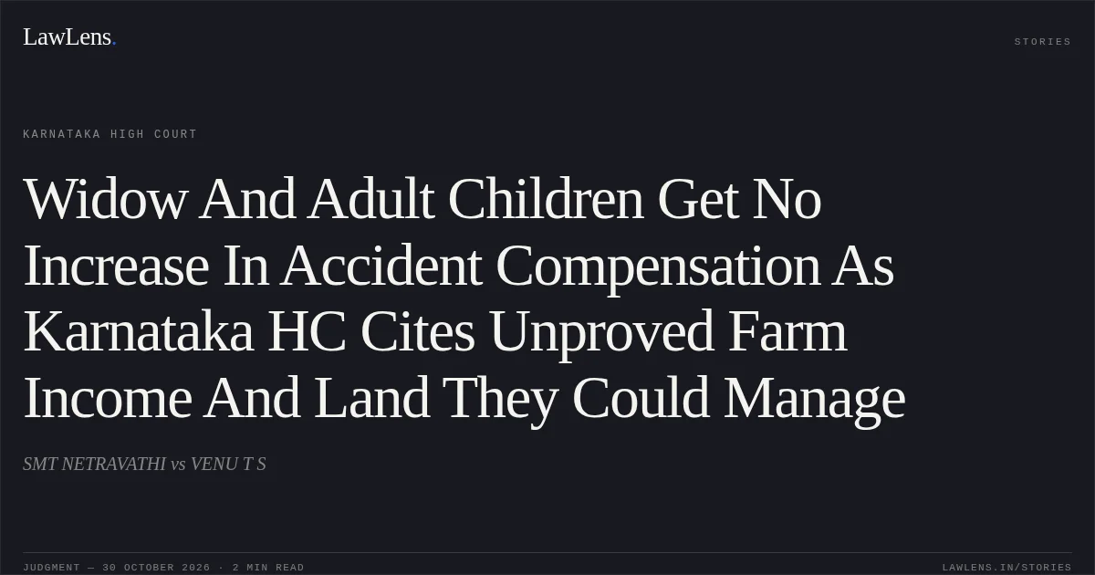 Widow And Adult Children Get No Increase In Accident Compensation As Karnataka HC Cites Unproved Farm Income And Land They Could Manage. SMT NETRAVATHI vs VENU T S. Karnataka High Court. LawLens