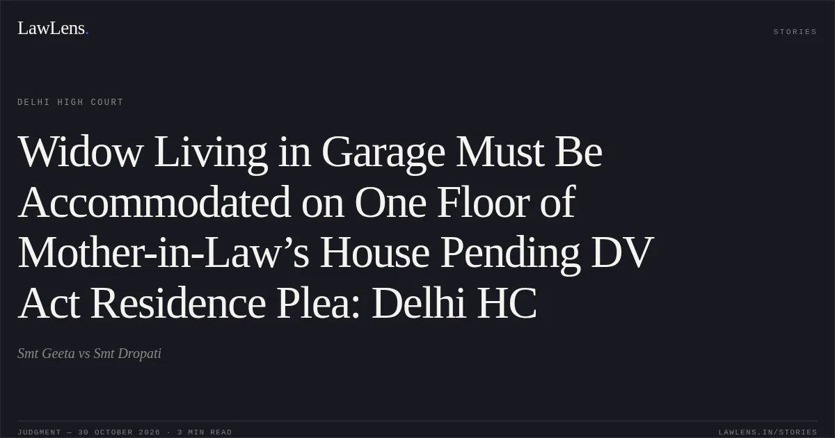 Widow Living in Garage Must Be Accommodated on One Floor of Mother-in-Law’s House Pending DV Act Residence Plea: Delhi HC. Smt Geeta vs Smt Dropati. Delhi High Court. LawLens