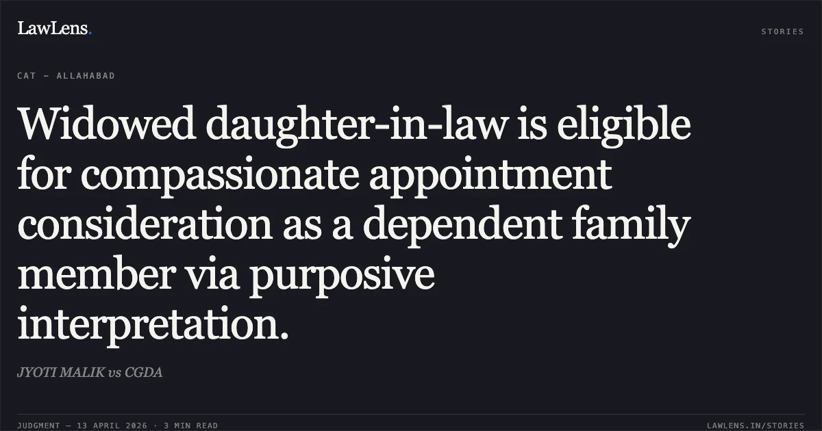 Widowed daughter-in-law is eligible for compassionate appointment consideration as a dependent family member via purposive interpretation.. JYOTI MALIK vs CGDA. Central Administrative Tribunal. LawLens