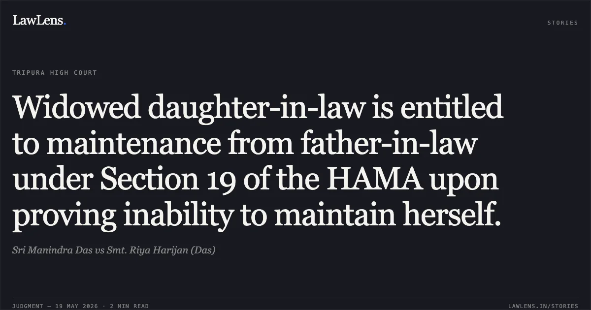 Widowed daughter-in-law is entitled to maintenance from father-in-law under Section 19 of the HAMA upon proving inability to maintain herself.. Sri Manindra Das vs Smt. Riya Harijan (Das). Tripura High Court. LawLens