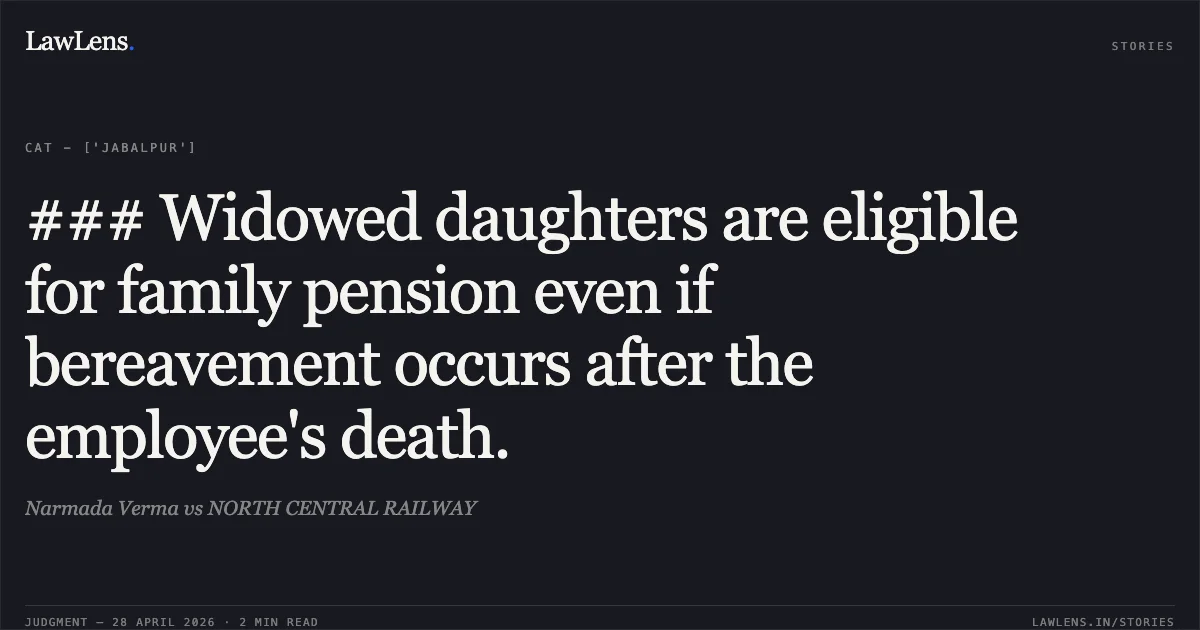 ### Widowed daughters are eligible for family pension even if bereavement occurs after the employee's death.. Narmada Verma vs NORTH CENTRAL RAILWAY. Central Administrative Tribunal. LawLens