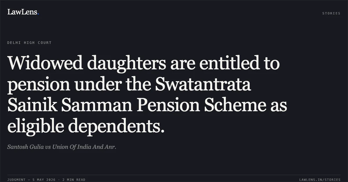 Widowed daughters are entitled to pension under the Swatantrata Sainik Samman Pension Scheme as eligible dependents.. Santosh Gulia vs Union Of India And Anr.. Delhi High Court. LawLens