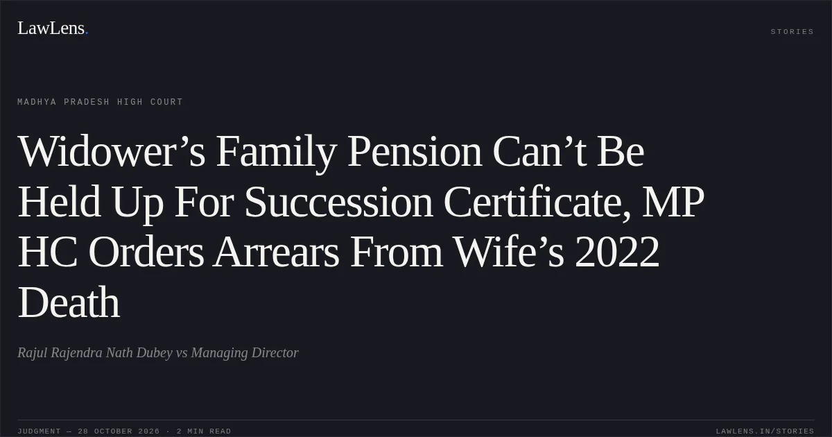 Widower’s Family Pension Can’t Be Held Up For Succession Certificate, MP HC Orders Arrears From Wife’s 2022 Death. Rajul Rajendra Nath Dubey vs Managing Director. Madhya Pradesh High Court. LawLens