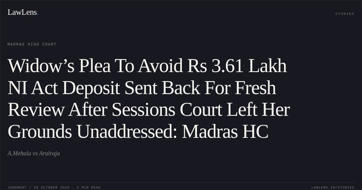Widow’s Plea To Avoid Rs 3.61 Lakh NI Act Deposit Sent Back For Fresh Review After Sessions Court Left Her Grounds Unaddressed: Madras HC. A.Mehala vs Arulraja. Madras High Court. LawLens