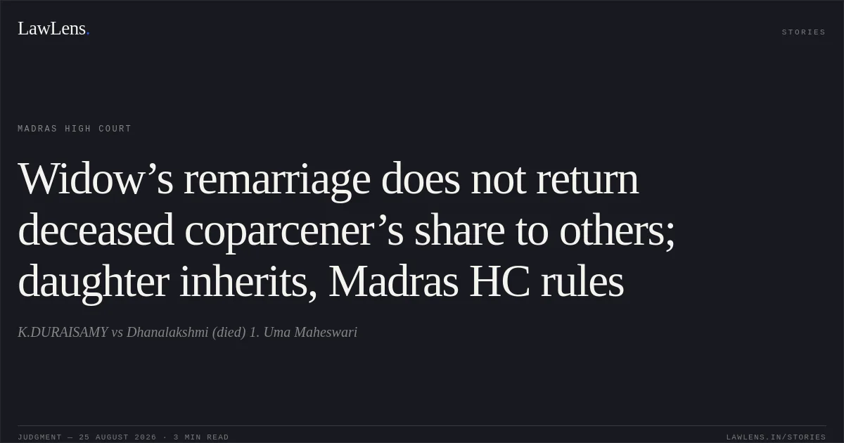 Widow’s remarriage does not return deceased coparcener’s share to others; daughter inherits, Madras HC rules. K.DURAISAMY vs Dhanalakshmi (died) 1. Uma Maheswari. Madras High Court. LawLens