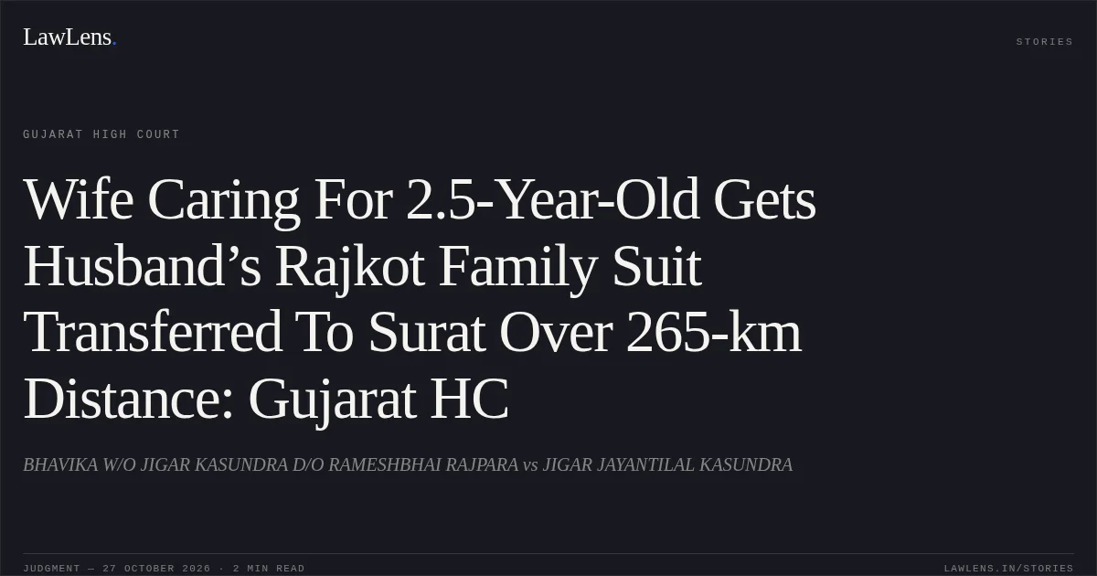 Wife Caring For 2.5-Year-Old Gets Husband’s Rajkot Family Suit Transferred To Surat Over 265-km Distance: Gujarat HC. BHAVIKA W/O JIGAR KASUNDRA D/O RAMESHBHAI RAJPARA vs JIGAR JAYANTILAL KASUNDRA. Gujarat High Court. LawLens