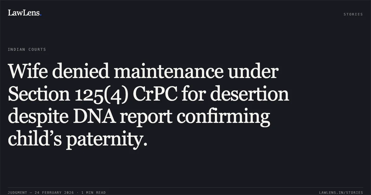 Wife denied maintenance under Section 125(4) CrPC for desertion despite DNA report confirming child’s paternity.. Smt. Hulsi Sahu & Anr. v. Pitambar Sahu [CRR No. 277 of 2026 (2026:CGHC:9219)]. Chhattisgarh High Court. LawLens
