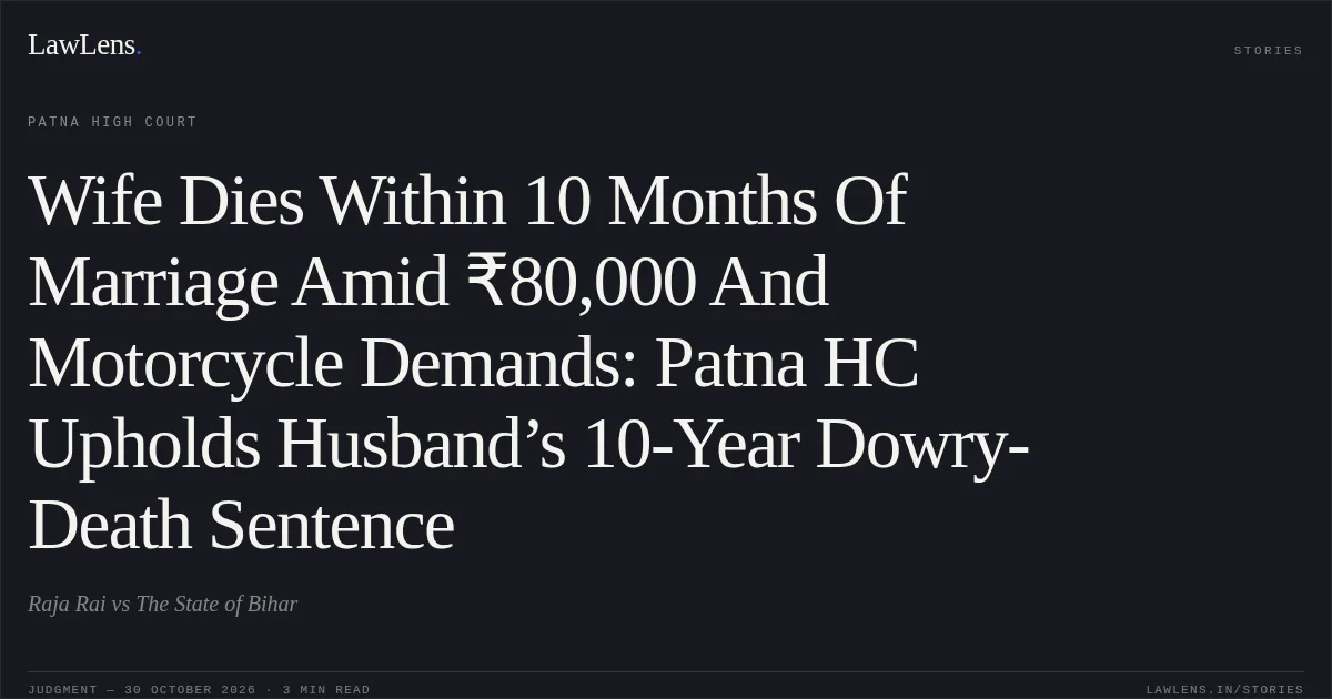 Wife Dies Within 10 Months Of Marriage Amid ₹80,000 And Motorcycle Demands: Patna HC Upholds Husband’s 10-Year Dowry-Death Sentence. Raja Rai vs The State of Bihar. Patna High Court. LawLens