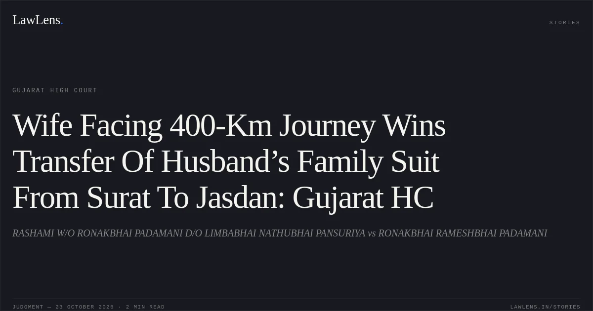 Wife Facing 400-Km Journey Wins Transfer Of Husband’s Family Suit From Surat To Jasdan: Gujarat HC. RASHAMI W/O RONAKBHAI PADAMANI D/O LIMBABHAI NATHUBHAI PANSURIYA vs RONAKBHAI RAMESHBHAI PADAMANI. Gujarat High Court. LawLens