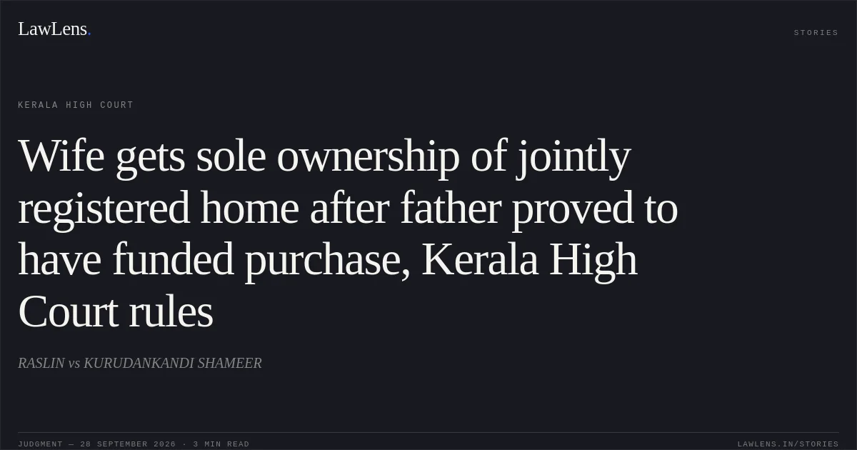 Wife gets sole ownership of jointly registered home after father proved to have funded purchase, Kerala High Court rules. RASLIN vs KURUDANKANDI SHAMEER. Kerala High Court. LawLens
