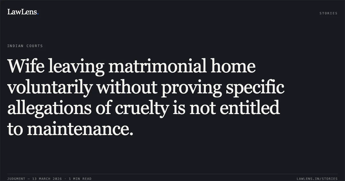 Wife leaving matrimonial home voluntarily without proving specific allegations of cruelty is not entitled to maintenance.. Smt. Sumitra Giri & Anr. v. Harkesh Giri [2026:CGHC:11721]. Chhattisgarh High Court. LawLens