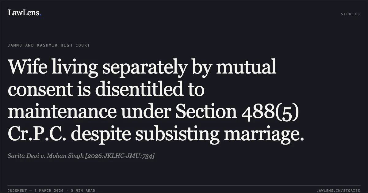 Wife living separately by mutual consent is disentitled to maintenance under Section 488(5) Cr.P.C. despite subsisting marriage.. Sarita Devi v. Mohan Singh [2026:JKLHC-JMU:734]. Jammu and Kashmir High Court. LawLens