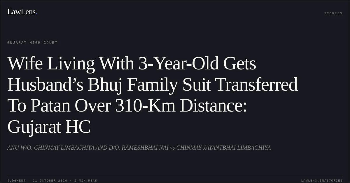 Wife Living With 3-Year-Old Gets Husband’s Bhuj Family Suit Transferred To Patan Over 310-Km Distance: Gujarat HC. ANU W/O. CHINMAY LIMBACHIYA AND D/O. RAMESHBHAI NAI vs CHINMAY JAYANTBHAI LIMBACHIYA. Gujarat High Court. LawLens