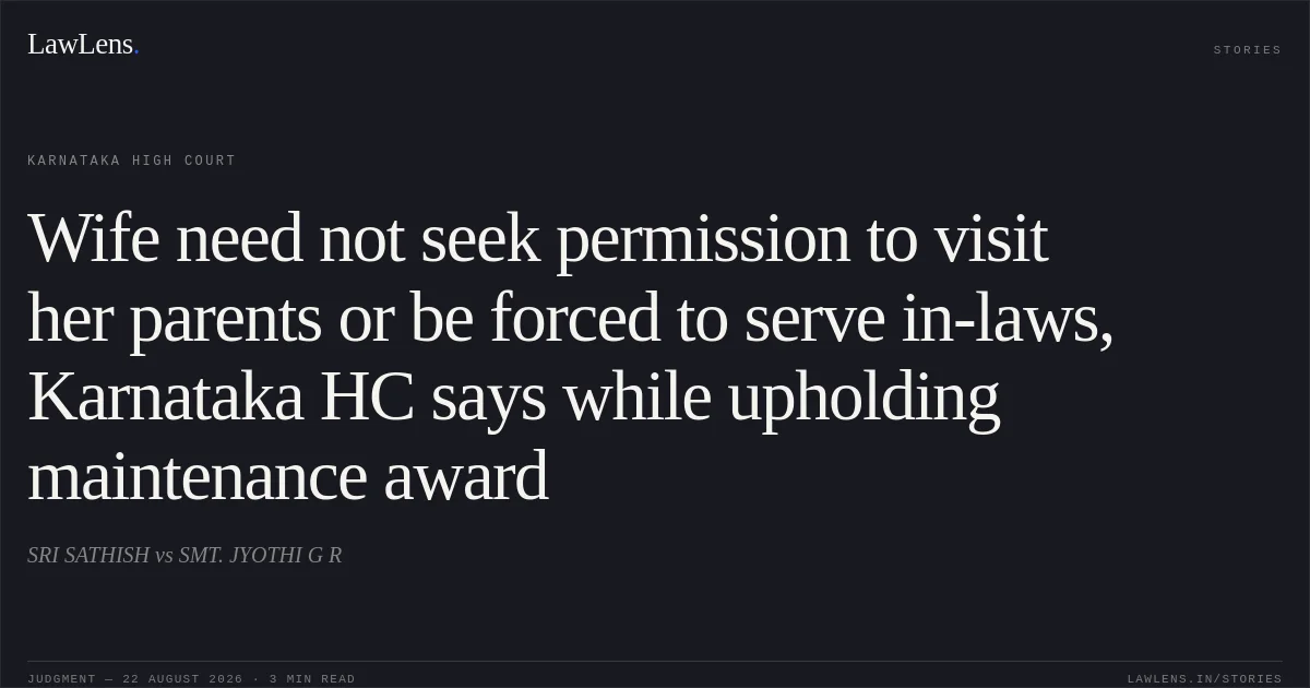Wife need not seek permission to visit her parents or be forced to serve in-laws, Karnataka HC says while upholding maintenance award. SRI SATHISH vs SMT. JYOTHI G R. Karnataka High Court. LawLens