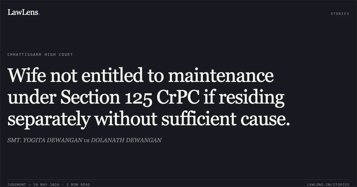 Wife not entitled to maintenance under Section 125 CrPC if residing separately without sufficient cause.. SMT. YOGITA DEWANGAN vs DOLANATH DEWANGAN. Chhattisgarh High Court. LawLens