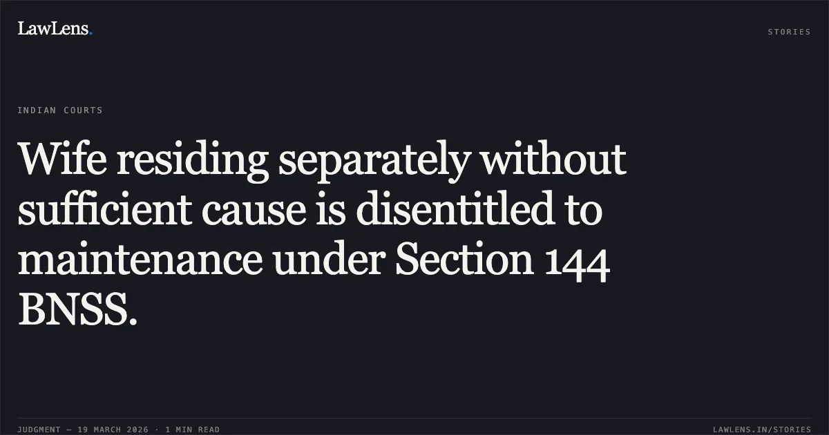Wife residing separately without sufficient cause is disentitled to maintenance under Section 144 BNSS.. SMT. KALPANA vs ROJKUMAR CHAUHAN. Chhattisgarh High Court. LawLens
