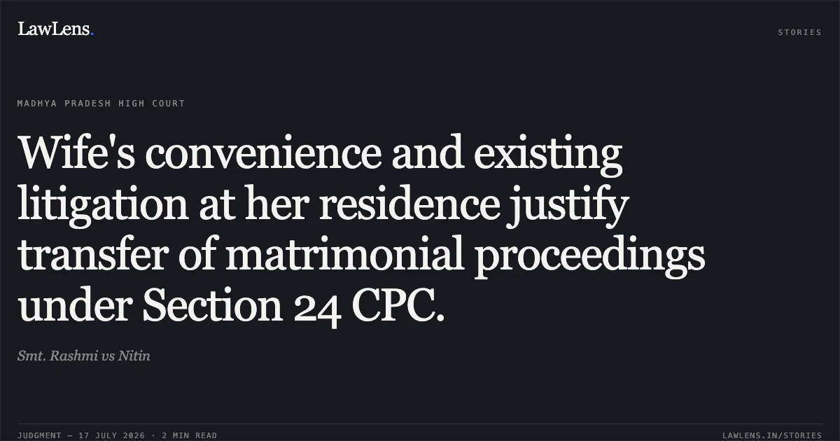 Wife's convenience and existing litigation at her residence justify transfer of matrimonial proceedings under Section 24 CPC.. Smt. Rashmi vs Nitin. Madhya Pradesh High Court. LawLens