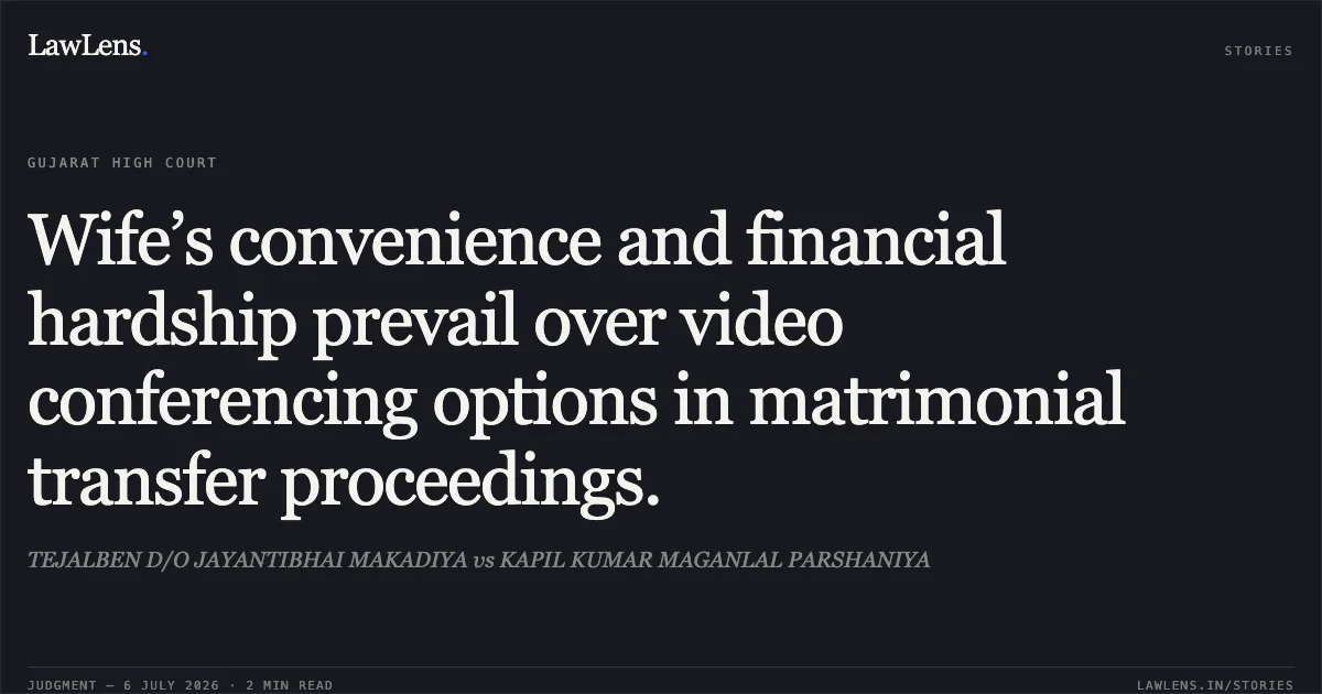 Wife’s convenience and financial hardship prevail over video conferencing options in matrimonial transfer proceedings.. TEJALBEN D/O JAYANTIBHAI MAKADIYA vs KAPIL KUMAR MAGANLAL PARSHANIYA. Gujarat High Court. LawLens