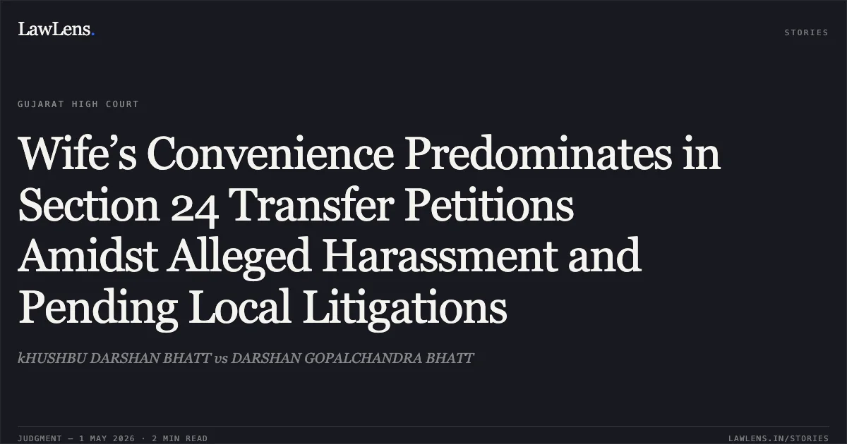 Wife’s Convenience Predominates in Section 24 Transfer Petitions Amidst Alleged Harassment and Pending Local Litigations. kHUSHBU DARSHAN BHATT vs DARSHAN GOPALCHANDRA BHATT. Gujarat High Court. LawLens