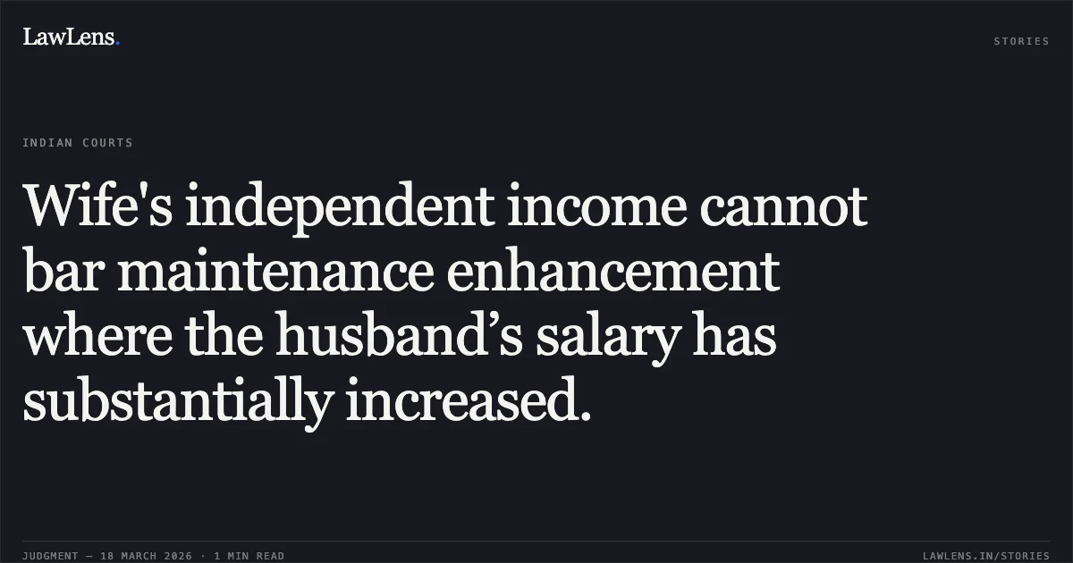Wife's independent income cannot bar maintenance enhancement where the husband’s salary has substantially increased.. LALITKUMAR JIVRAJBHAI VAGHELA vs STATE OF GUJARAT. Gujarat High Court. LawLens