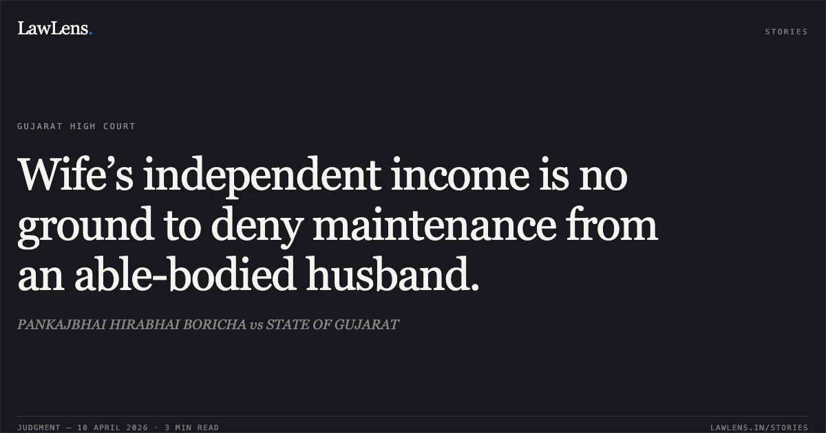 Wife’s independent income is no ground to deny maintenance from an able-bodied husband.. PANKAJBHAI HIRABHAI BORICHA vs STATE OF GUJARAT. Gujarat High Court. LawLens