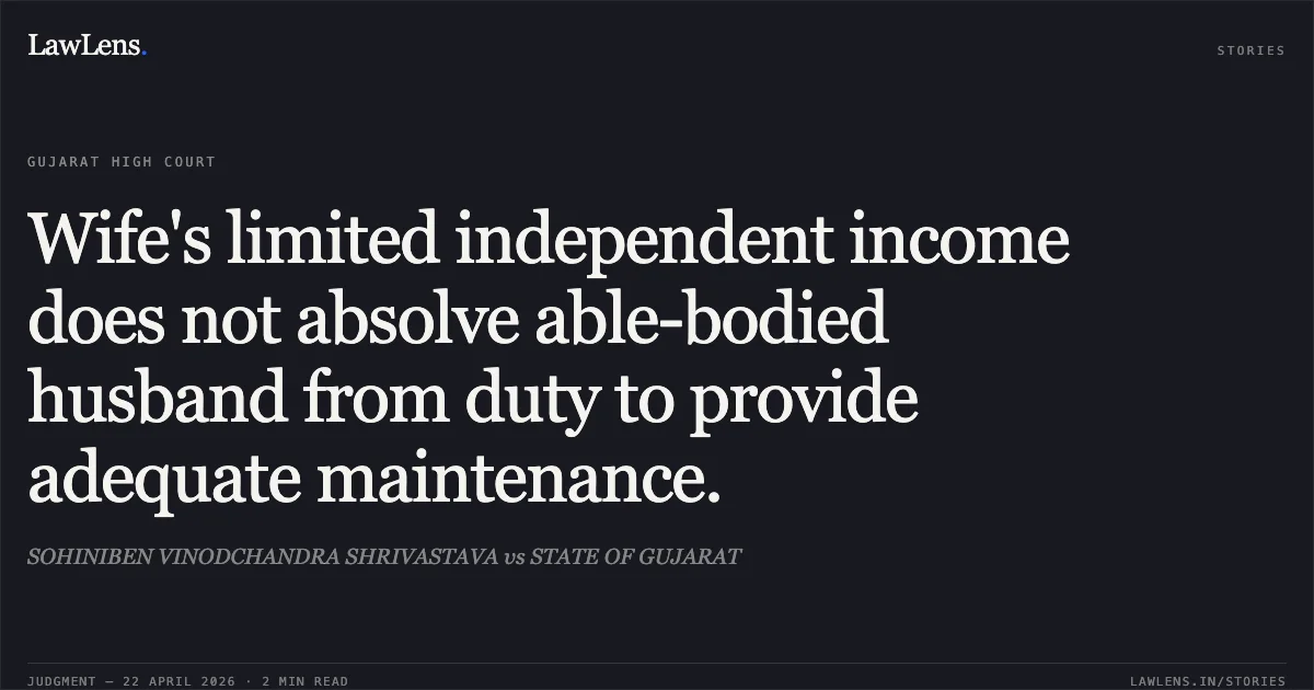 Wife's limited independent income does not absolve able-bodied husband from duty to provide adequate maintenance.. SOHINIBEN VINODCHANDRA SHRIVASTAVA vs STATE OF GUJARAT. Gujarat High Court. LawLens