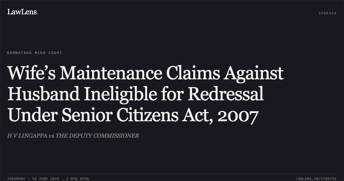 Wife’s Maintenance Claims Against Husband Ineligible for Redressal Under Senior Citizens Act, 2007. H V LINGAPPA vs THE DEPUTY COMMISSIONER. Karnataka High Court. LawLens