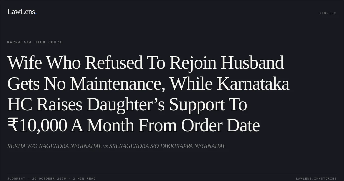 Wife Who Refused To Rejoin Husband Gets No Maintenance, While Karnataka HC Raises Daughter’s Support To ₹10,000 A Month From Order Date. REKHA W/O NAGENDRA NEGINAHAL vs SRI.NAGENDRA S/O FAKKIRAPPA NEGINAHAL. Karnataka High Court. LawLens