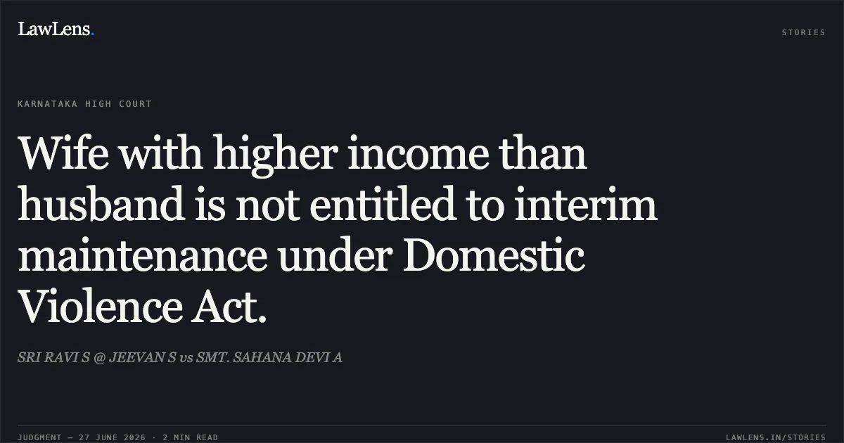 Wife with higher income than husband is not entitled to interim maintenance under Domestic Violence Act.. SRI RAVI S @ JEEVAN S vs SMT. SAHANA DEVI A. Karnataka High Court. LawLens