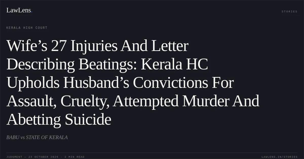 Wife’s 27 Injuries And Letter Describing Beatings: Kerala HC Upholds Husband’s Convictions For Assault, Cruelty, Attempted Murder And Abetting Suicide. BABU vs STATE OF KERALA. Kerala High Court. LawLens