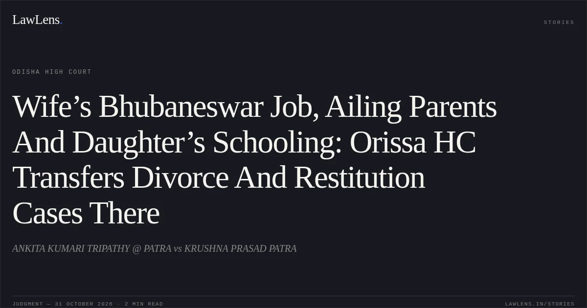 Wife’s Bhubaneswar Job, Ailing Parents And Daughter’s Schooling: Orissa HC Transfers Divorce And Restitution Cases There. ANKITA KUMARI TRIPATHY @ PATRA vs KRUSHNA PRASAD PATRA. Odisha High Court. LawLens