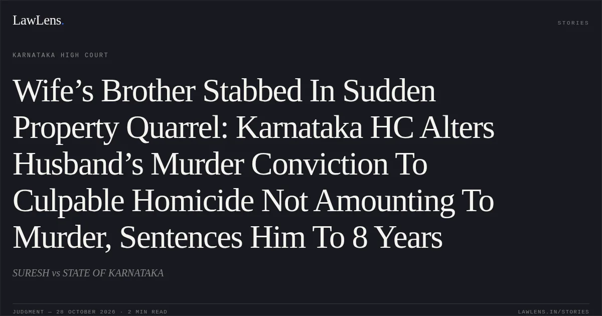 Wife’s Brother Stabbed In Sudden Property Quarrel: Karnataka HC Alters Husband’s Murder Conviction To Culpable Homicide Not Amounting To Murder, Sentences Him To 8 Years. SURESH vs STATE OF KARNATAKA. Karnataka High Court. LawLens