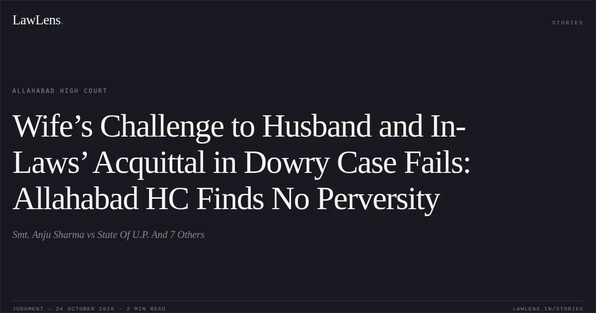 Wife’s Challenge to Husband and In-Laws’ Acquittal in Dowry Case Fails: Allahabad HC Finds No Perversity. Smt. Anju Sharma vs State Of U.P. And 7 Others. Allahabad High Court. LawLens