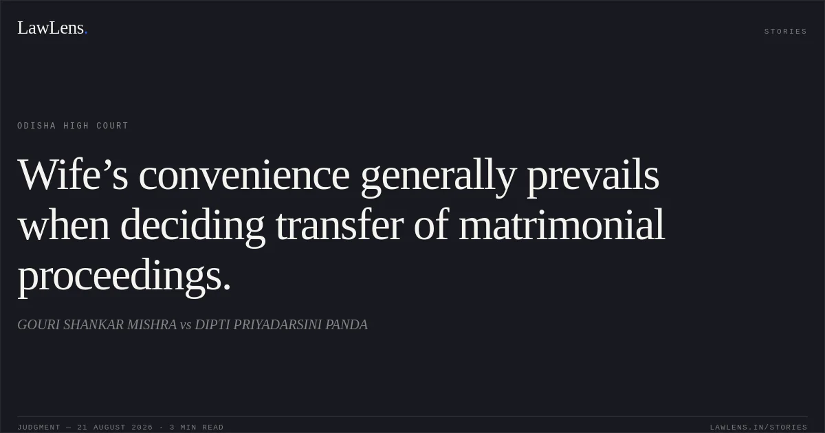 Wife’s convenience generally prevails when deciding transfer of matrimonial proceedings.. GOURI SHANKAR MISHRA vs DIPTI PRIYADARSINI PANDA. Odisha High Court. LawLens