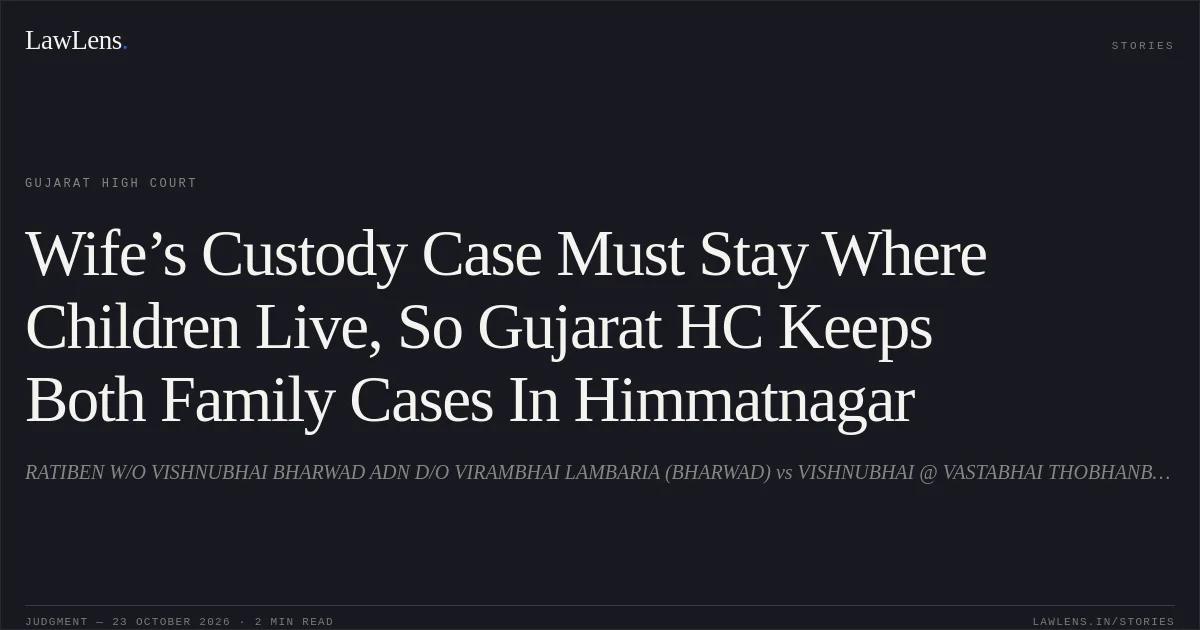 Wife’s Custody Case Must Stay Where Children Live, So Gujarat HC Keeps Both Family Cases In Himmatnagar. RATIBEN W/O VISHNUBHAI BHARWAD ADN D/O VIRAMBHAI LAMBARIA (BHARWAD) vs VISHNUBHAI @ VASTABHAI THOBHANBHAI BANBHAVA (BHARWAD). Gujarat High Court. LawLens