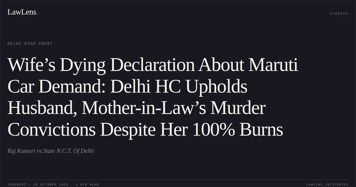 Wife’s Dying Declaration About Maruti Car Demand: Delhi HC Upholds Husband, Mother-in-Law’s Murder Convictions Despite Her 100% Burns. Raj Kumari vs State N.C.T. Of Delhi. Delhi High Court. LawLens