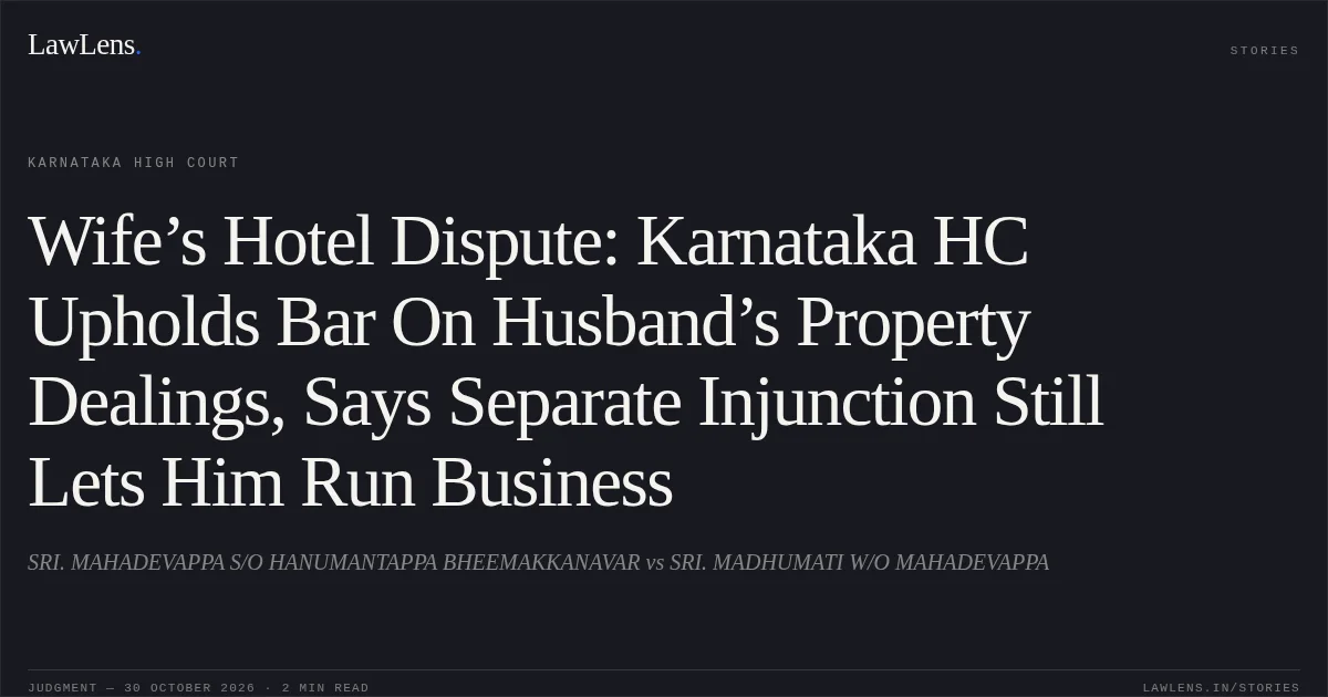 Wife’s Hotel Dispute: Karnataka HC Upholds Bar On Husband’s Property Dealings, Says Separate Injunction Still Lets Him Run Business. SRI. MAHADEVAPPA S/O HANUMANTAPPA BHEEMAKKANAVAR vs SRI. MADHUMATI W/O MAHADEVAPPA. Karnataka High Court. LawLens