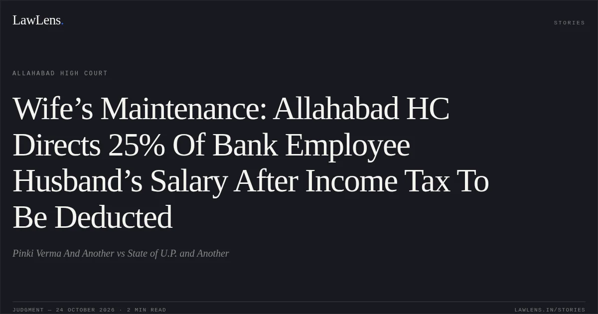 Wife’s Maintenance: Allahabad HC Directs 25% Of Bank Employee Husband’s Salary After Income Tax To Be Deducted. Pinki Verma And Another vs State of U.P. and Another. Allahabad High Court. LawLens