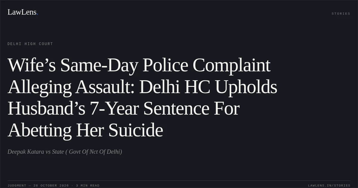 Wife’s Same-Day Police Complaint Alleging Assault: Delhi HC Upholds Husband’s 7-Year Sentence For Abetting Her Suicide. Deepak Katara vs State ( Govt Of Nct Of Delhi). Delhi High Court. LawLens