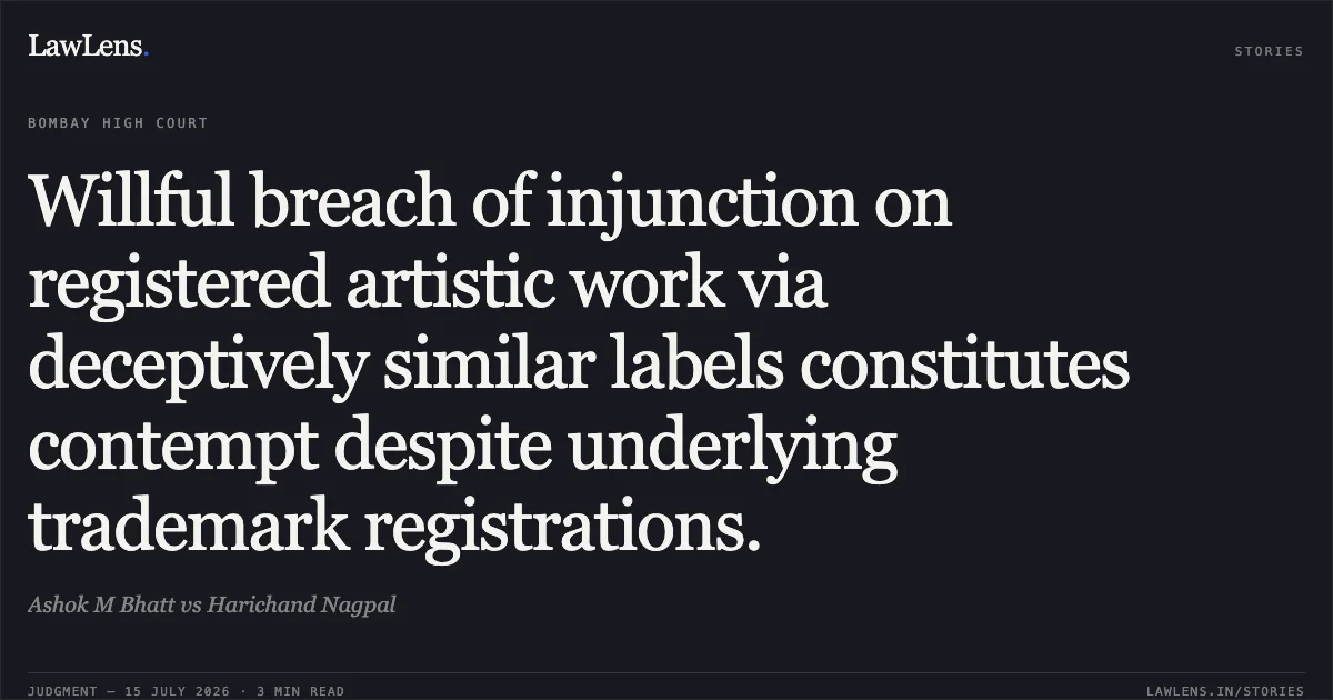 Willful breach of injunction on registered artistic work via deceptively similar labels constitutes contempt despite underlying trademark registrations.. Ashok M Bhatt vs Harichand Nagpal. Bombay High Court. LawLens