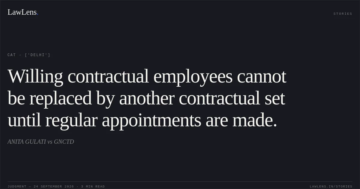 Willing contractual employees cannot be replaced by another contractual set until regular appointments are made.. ANITA GULATI vs GNCTD. CAT - ['Delhi']. LawLens