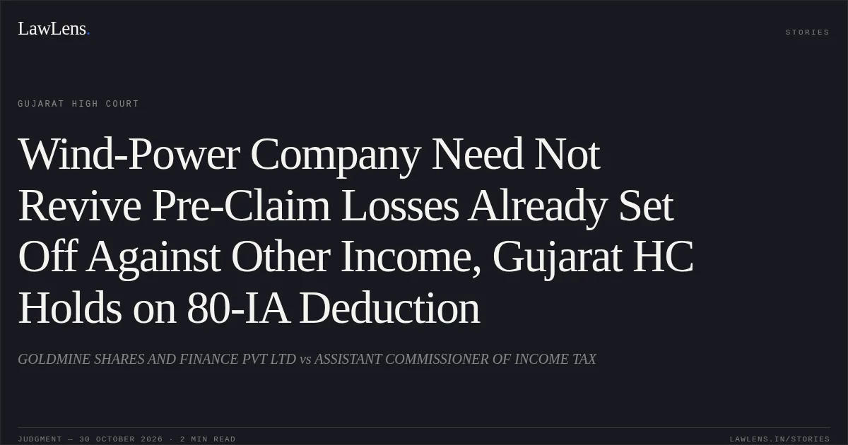Wind-Power Company Need Not Revive Pre-Claim Losses Already Set Off Against Other Income, Gujarat HC Holds on 80-IA Deduction. GOLDMINE SHARES AND FINANCE PVT LTD vs ASSISTANT COMMISSIONER OF INCOME TAX. Gujarat High Court. LawLens