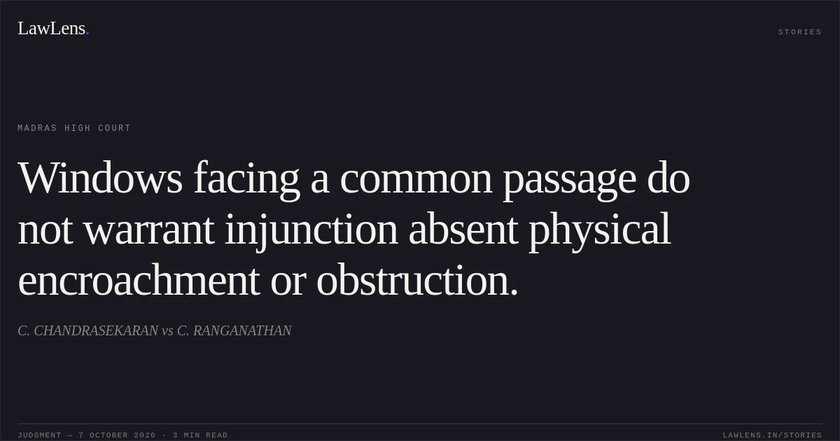 Windows facing a common passage do not warrant injunction absent physical encroachment or obstruction.. C. CHANDRASEKARAN vs C. RANGANATHAN. Madras High Court. LawLens