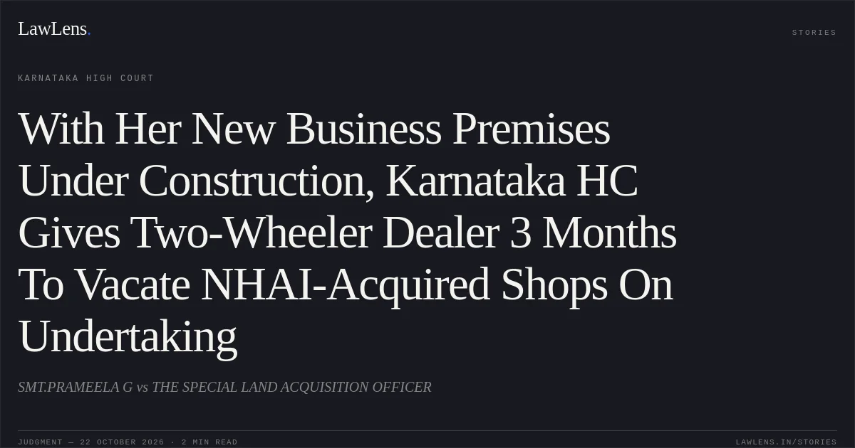 With Her New Business Premises Under Construction, Karnataka HC Gives Two-Wheeler Dealer 3 Months To Vacate NHAI-Acquired Shops On Undertaking. SMT.PRAMEELA G vs THE SPECIAL LAND ACQUISITION OFFICER. Karnataka High Court. LawLens